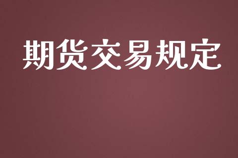 期货交易规定_https://wap.jnbaishite.cn_期货资讯_第1张