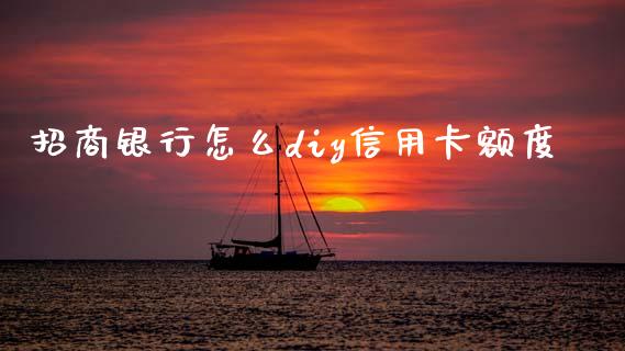 招商银行怎么diy信用卡额度_https://wap.jnbaishite.cn_理财投资_第1张