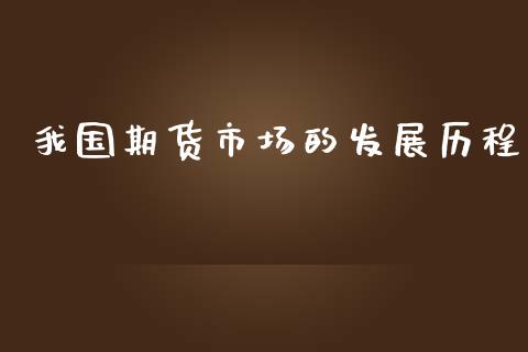 我国期货市场的发展历程_https://wap.jnbaishite.cn_全球财富_第1张