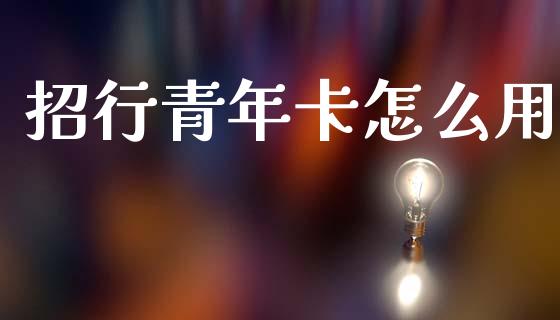 招行青年卡怎么用_https://wap.jnbaishite.cn_金融资讯_第1张