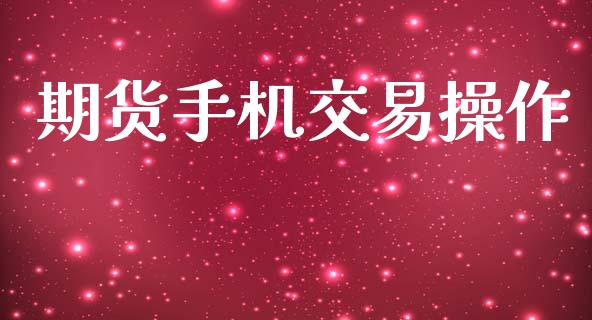 期货手机交易操作_https://wap.jnbaishite.cn_全球财富_第1张