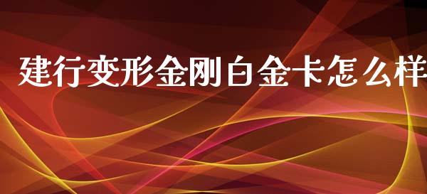 建行变形金刚白金卡怎么样_https://wap.jnbaishite.cn_期货资讯_第1张