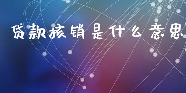 贷款核销是什么意思_https://wap.jnbaishite.cn_全球财富_第1张