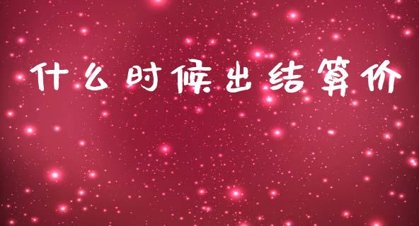 什么时候出结算价_https://wap.jnbaishite.cn_理财投资_第1张