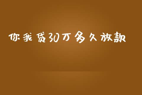 你我贷30万多久放款_https://wap.jnbaishite.cn_全球财富_第1张
