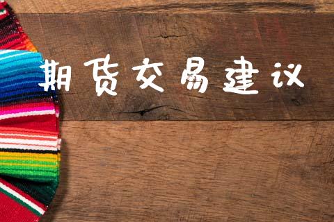 期货交易建议_https://wap.jnbaishite.cn_全球财富_第1张