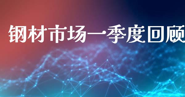 钢材市场一季度回顾_https://wap.jnbaishite.cn_全球财富_第1张