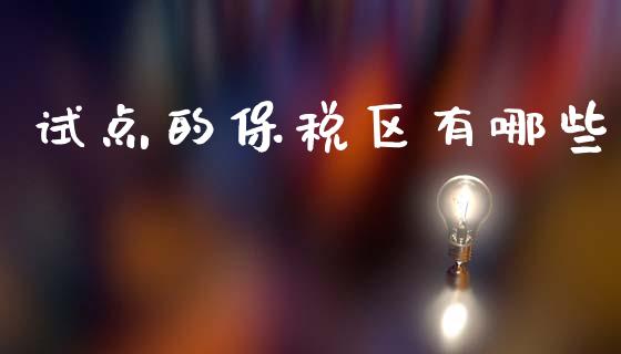 试点的保税区有哪些_https://wap.jnbaishite.cn_金融资讯_第1张