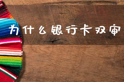为什么银行卡双审_https://wap.jnbaishite.cn_全球财富_第1张