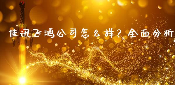 佳讯飞鸿公司怎么样？全面分析_https://wap.jnbaishite.cn_全球财富_第1张