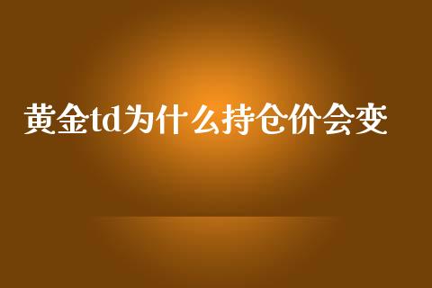 黄金td为什么持仓价会变_https://wap.jnbaishite.cn_金融资讯_第1张