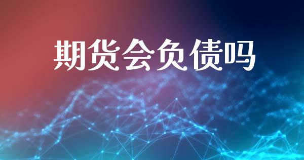 期货会负债吗_https://wap.jnbaishite.cn_金融资讯_第1张