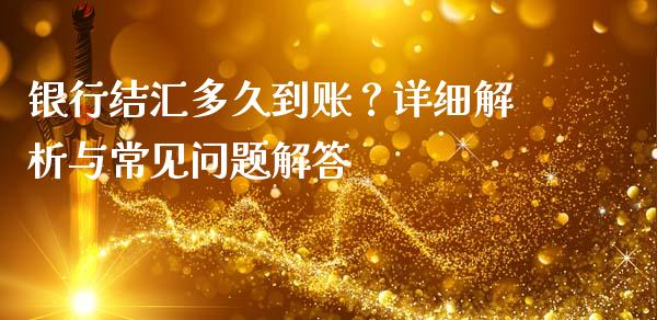 银行结汇多久到账？详细解析与常见问题解答_https://wap.jnbaishite.cn_金融资讯_第1张