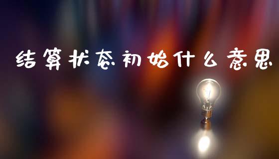 结算状态初始什么意思_https://wap.jnbaishite.cn_理财投资_第1张