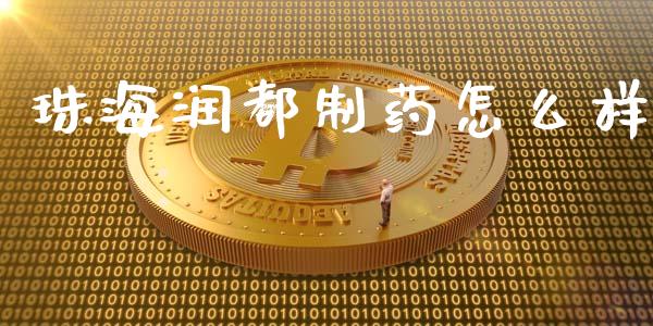 珠海润都制药怎么样_https://wap.jnbaishite.cn_金融资讯_第1张