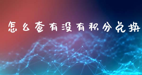 怎么查有没有积分兑换_https://wap.jnbaishite.cn_期货资讯_第1张