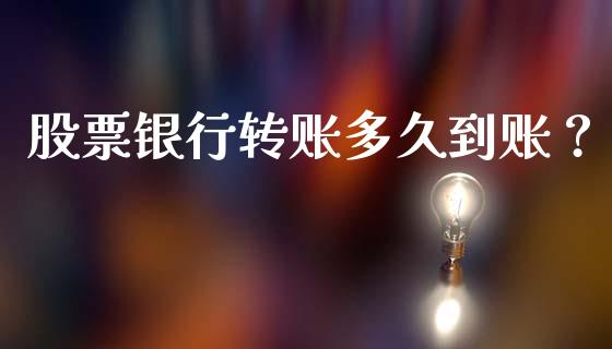 股票银行转账多久到账？_https://wap.jnbaishite.cn_理财投资_第1张