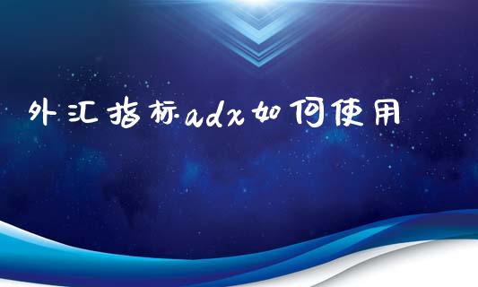 外汇指标adx如何使用_https://wap.jnbaishite.cn_理财投资_第1张