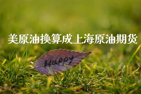 美原油换算成上海原油期货_https://wap.jnbaishite.cn_金融资讯_第1张