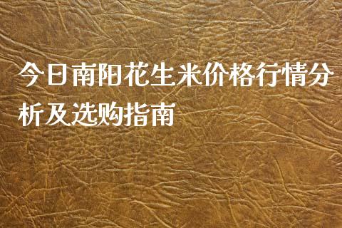 今日南阳花生米价格行情分析及选购指南_https://wap.jnbaishite.cn_金融资讯_第1张