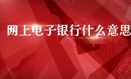 网上电子银行什么意思_https://wap.jnbaishite.cn_理财投资_第1张