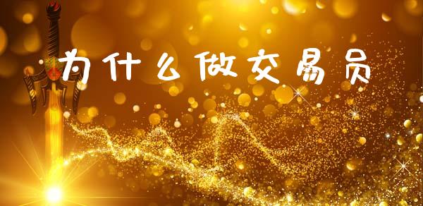 为什么做交易员_https://wap.jnbaishite.cn_理财投资_第1张