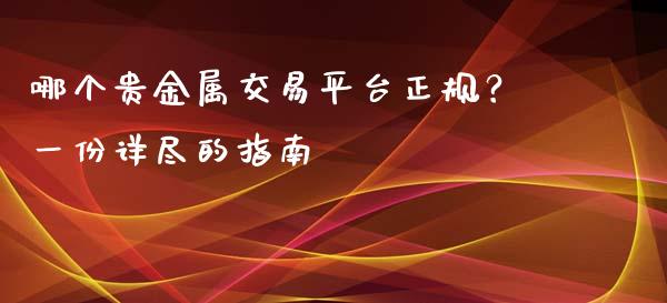哪个贵金属交易平台正规？一份详尽的指南_https://wap.jnbaishite.cn_理财投资_第1张
