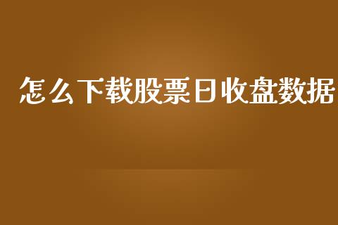 怎么下载股票日收盘数据_https://wap.jnbaishite.cn_期货资讯_第1张