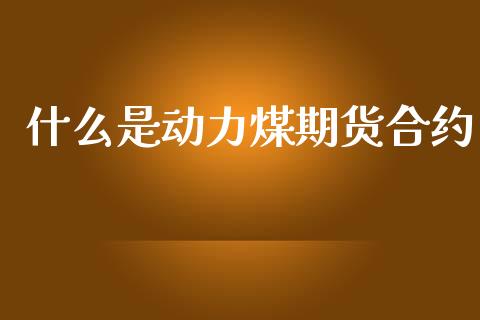 什么是动力煤期货合约_https://wap.jnbaishite.cn_金融资讯_第1张