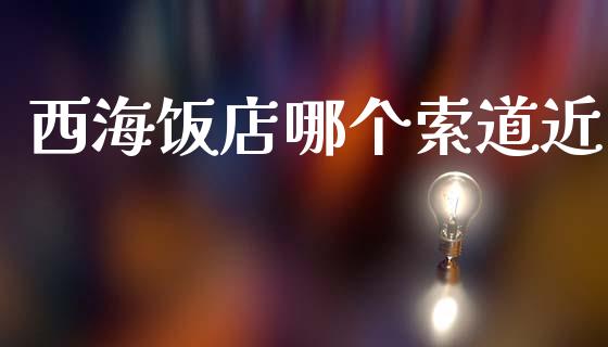 西海饭店哪个索道近_https://wap.jnbaishite.cn_全球财富_第1张