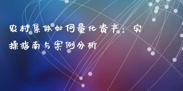 农村集体如何量化资产：实操指南与案例分析_https://wap.jnbaishite.cn_全球财富_第1张