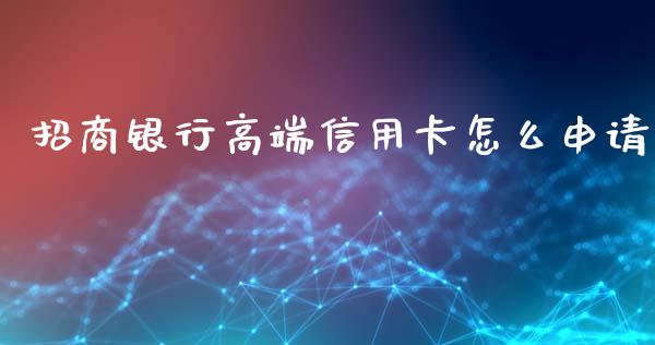 招商银行高端信用卡怎么申请_https://wap.jnbaishite.cn_全球财富_第1张