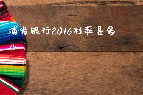 浦发银行2016利率是多少_https://wap.jnbaishite.cn_理财投资_第1张
