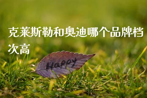 克莱斯勒和奥迪哪个品牌档次高_https://wap.jnbaishite.cn_理财投资_第1张