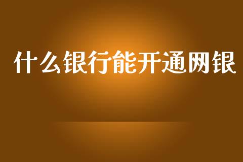 什么银行能开通网银_https://wap.jnbaishite.cn_全球财富_第1张