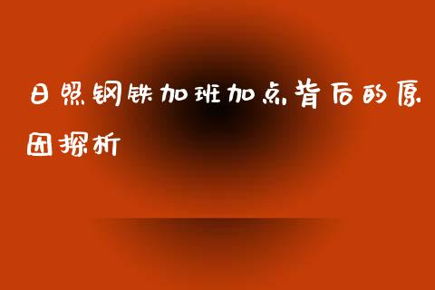 日照钢铁加班加点背后的原因探析_https://wap.jnbaishite.cn_全球财富_第1张