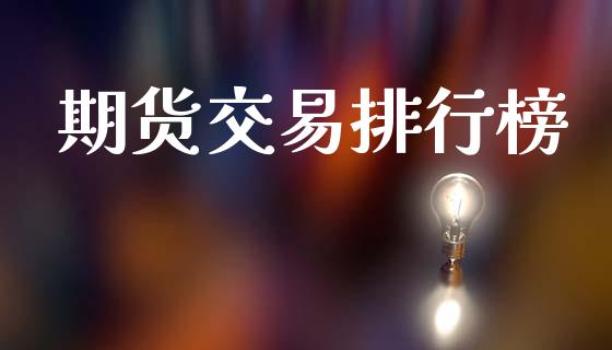 期货交易排行榜_https://wap.jnbaishite.cn_理财投资_第1张
