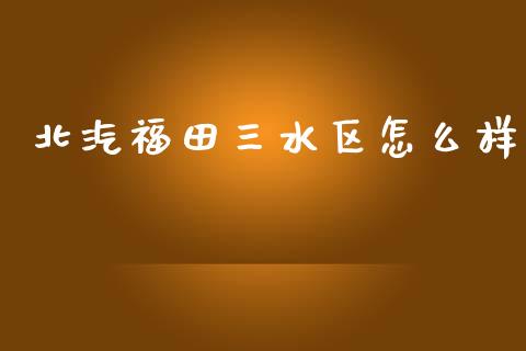 北汽福田三水区怎么样_https://wap.jnbaishite.cn_期货资讯_第1张