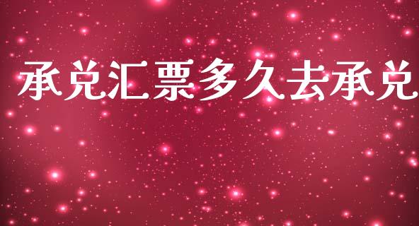 承兑汇票多久去承兑_https://wap.jnbaishite.cn_期货资讯_第1张