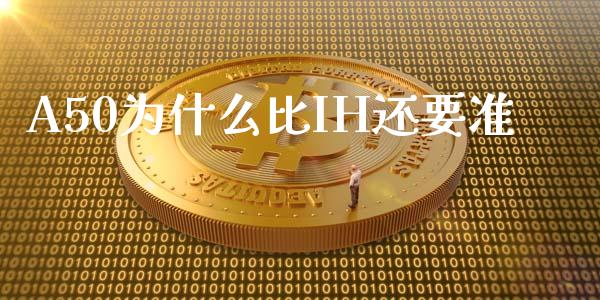 A50为什么比IH还要准_https://wap.jnbaishite.cn_期货资讯_第1张