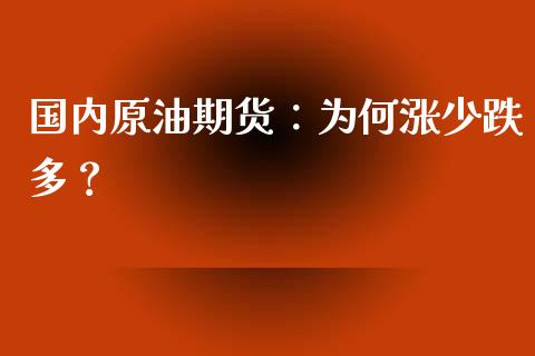 国内原油期货：为何涨少跌多？_https://wap.jnbaishite.cn_全球财富_第1张