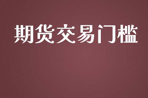 期货交易门槛_https://wap.jnbaishite.cn_理财投资_第1张