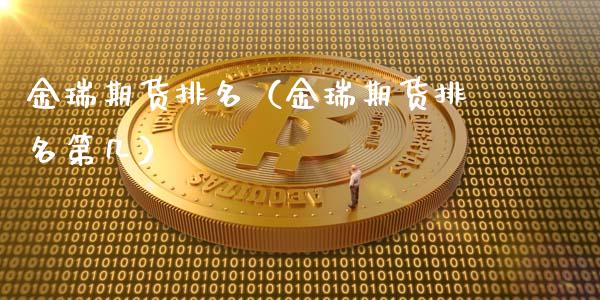 金瑞期货排名（金瑞期货排名第几）_https://wap.jnbaishite.cn_金融资讯_第1张