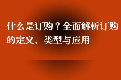 什么是订购？全面解析订购的定义、类型与应用_https://wap.jnbaishite.cn_理财投资_第1张