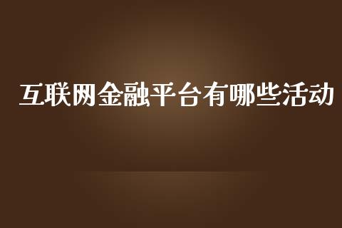 互联网金融平台有哪些活动_https://wap.jnbaishite.cn_理财投资_第1张