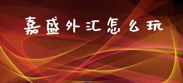 嘉盛外汇怎么玩_https://wap.jnbaishite.cn_理财投资_第1张