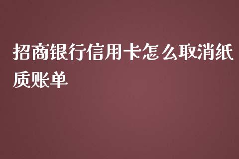 招商银行信用卡怎么取消纸质账单_https://wap.jnbaishite.cn_金融资讯_第1张