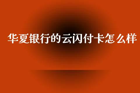 华夏银行的云闪付卡怎么样_https://wap.jnbaishite.cn_期货资讯_第1张