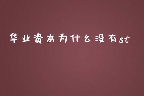 华业资本为什么没有st_https://wap.jnbaishite.cn_全球财富_第1张