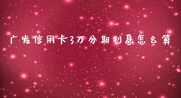 广发信用卡3万分期利息怎么算_https://wap.jnbaishite.cn_理财投资_第1张